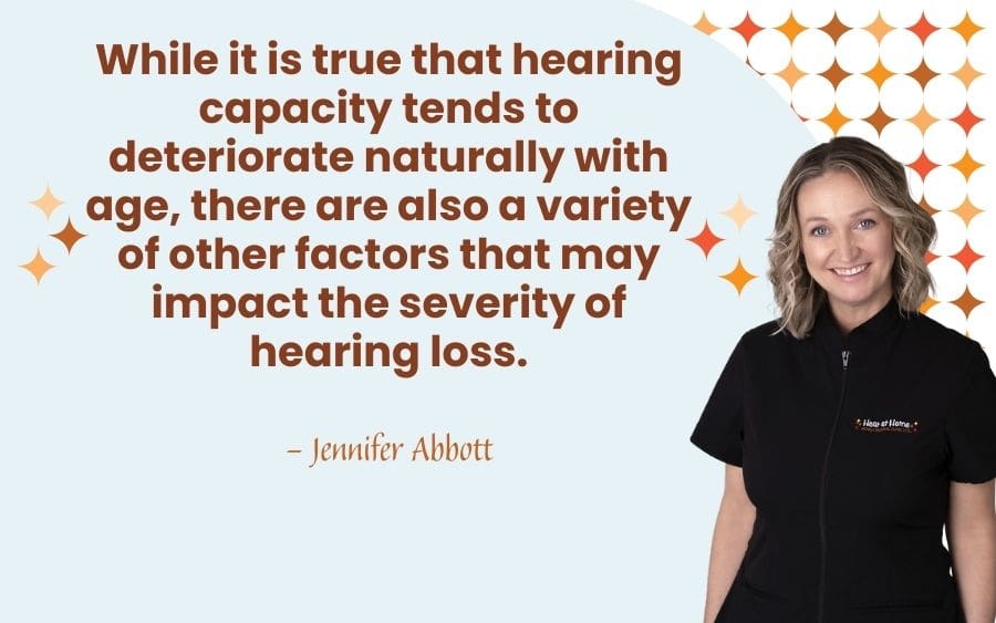 While it is true that hearing capacity tends to deteriorate naturally with age, there are also a variety of other factors that may impact the severity of hearing loss.