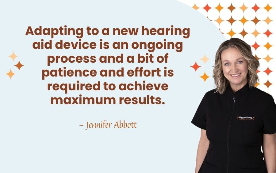 Adapting to a new hearing aid device is an ongoing process and a bit of patience and effort is required to achieve maximum results.