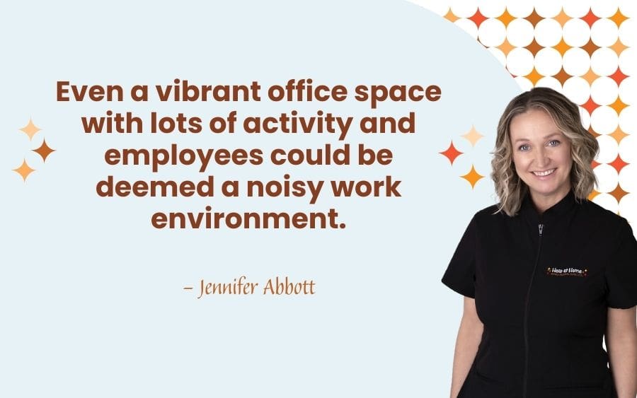 Even a vibrant office space with lots of activity and employees could be deemed a noisy work environment.